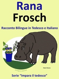  Pedro Paramo et  Colin Hann - Racconto Bilingue in Italiano e Tedesco: Rana - Frosch - Impara il tedesco, #1.