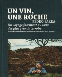 Pedro Parra - Un vin, une roche - Un voyage fascinant au coeur des plus grands terroirs (Barolo, Bourgogne, Gredos Itata, Montalcino,.
