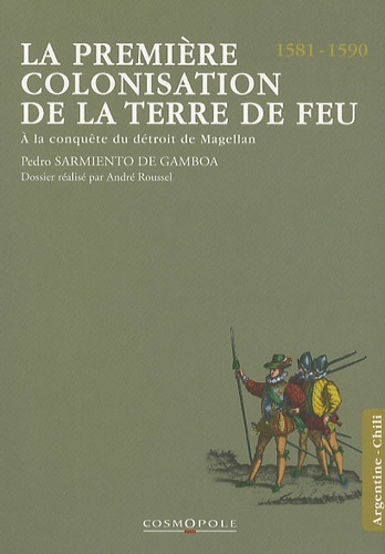 Pedro Sarmiento de Gamboa - La première colonisation de la Terre de Feu - A la conquête du détroit de Magellan (1581-1590).