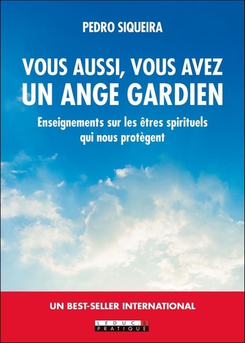 Vous aussi, vous avez un ange gardien. Enseignements sur les êtres spirituels qui nous protègent