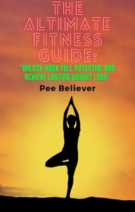  Pee Believer - The Ultimate Fitness Guide: "Unlock Your Full Potential and Achieve Lasting Weight Loss".