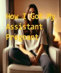 How I Got My Assistant Pregnant