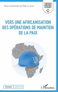 Peer de Jong - Vers une africanisation des opérations de maintien de la paix.