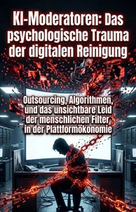 KI-Moderatoren: Das psychologische Trauma der digitalen Reinigung
