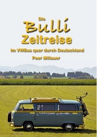 Peer Millauer - Die Bulli Zeitreise - Im VW-Bus quer durch Deutschland.