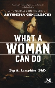  Peg A. Lamphier PhD - What a Woman Can Do: A Novel Based on the Life of Artemisia Gentileschi.