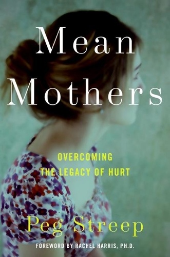 Peg Streep - Mean Mothers - Overcoming the Legacy of Hurt.