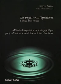 La psycho-intégration. Méthode de régulation de la vie psychique par focalisation sensorielle, motrice et verbale