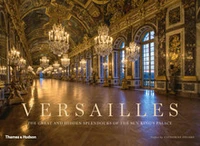 Versailles : the great and hidden splendours of the sun king's palace