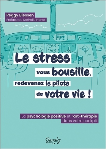 Le stress vous bousille, redevenez le pilote de votre vie ! La psychologie positive et l'art-thérapie dans votre cockpit - Occasion