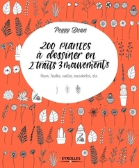 Peggy Dean - 200 plantes à dessiner en 2 traits 3 mouvements - Fleurs, feuilles, cactus, succulentes, etc..