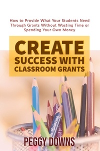  Peggy Downs - Create Success With Classroom Grants.