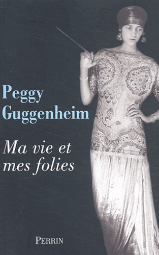 Peggy Guggenheim - Ma vie et mes folies.