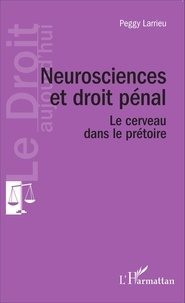 Peggy Larrieu - Neurosciences et droit pénal - Le cerveau dans le prétoire.