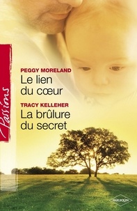 Peggy Moreland et Tracy Kelleher - Le lien du coeur - La brûlure du secret (Harlequin Passions).