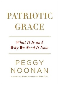 Peggy Noonan - Patriotic Grace - What It Is and Why We Need It Now.