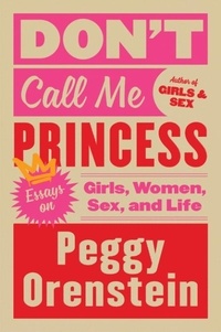 Peggy Orenstein - Don't Call Me Princess - Essays on Girls, Women, Sex and Life.