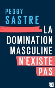 Peggy Sastre - La domination masculine n'existe pas.