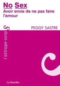 Peggy Sastre - No sex - Avoir envie de ne pas faire l'amour.