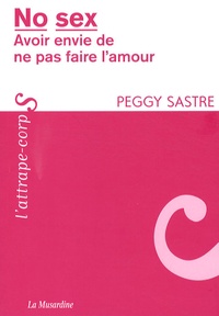 Peggy Sastre - No sex - Avoir envie de ne pas faire l'amour.