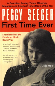 Peggy Seeger - First Time Ever - A Memoir.