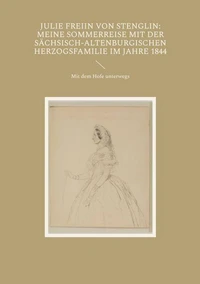 Julie Freiin von Stenglin: Meine Sommerreise mit der herzoglich-altenburgischen Herzogsfamilie im Jahre 1844