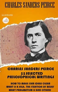 Charles Sanders Peirce: 55 Selected Philosophical Writings. Illustrated