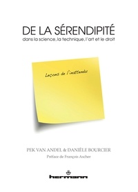 Pek Van Andel et Danièle Bourcier - De la sérendipité dans la science, la technique, l'art et le droit - Leçons de l'inattendu.