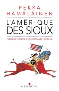 Pekka Hämäläinen - L'Amérique des sioux - Nouvelle histoire d'une puissance indigène.