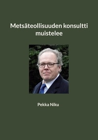 Pekka Niku - Metsäteollisuuden konsultti muistelee.