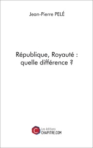 Pelé Jean-pierre - République, Royauté : quelle différence ?.
