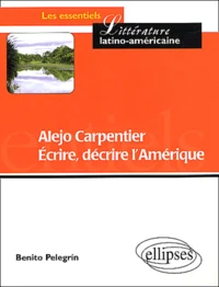 Alejo Carpentier. Ecrire, Decrire L'Amerique : Partage Des Eaux Et Des Cultures