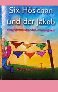 Pelerins Soleil - Six Hös'chen und der Jakob - Geschichten vom Unterwegssein.