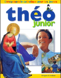 Theo Junior. L'Encyclopedie Catholique Pour Les Jeunes