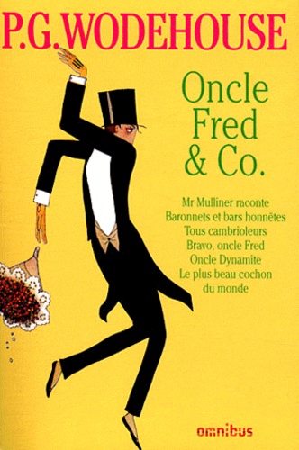 Pelham Grenville Wodehouse - Oncle Fred & Co - Mr Mulliner raconte ; Baronnets et bars honnêtes ; Tous cambrioleurs ; Bravo, Oncle Fred ; Oncle Dynamite ; La Plus Beau Cochon du monde.