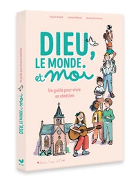 Dieu, le monde et moi. Un guide pour vivre en chrétien.