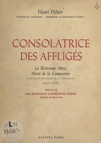 Consolatrice des affligés, la Révérende Mère Marie de la Compassion, fondatrice des Filles de la Compassion, 1797-1884