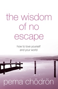 Pema Chödrön - The Wisdom of No Escape - How to love yourself and your world.