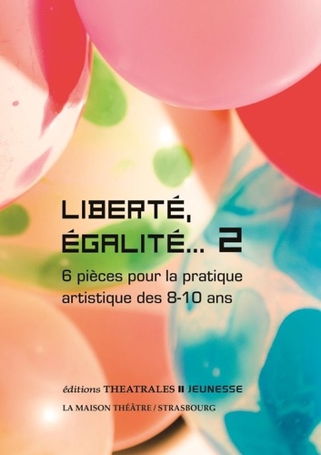 Liberté, égalité.... Tome 2, 6 pièces pour la pratique artistique des 8-10 ans