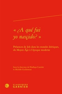 Pénélope Cartelet et Michèle Guillemont - "A qué fui yo nasçido?" - Présences de Job dans les mondes ibériques, du Moyen Age à l'époque moderne.