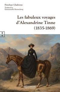 Penelope Gladstone - Les fabuleux voyages d'Alexandrine Tinne (1835-1869).