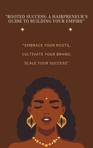  Penelope Greene - Rooted Success: A Hairpreneur's Guide to Building Your Empire.