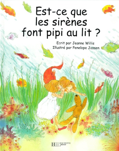 Pénélope Jossen et Jeanne Willis - Est-Ce Que Les Sirenes Font Pipi Au Lit ?.