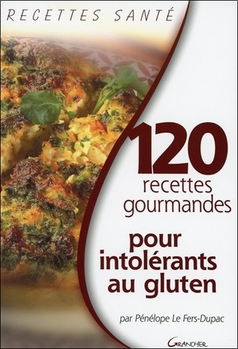 Pénélope Le Fers Dupac - 120 Recettes gourmandes pour intolérants au gluten.