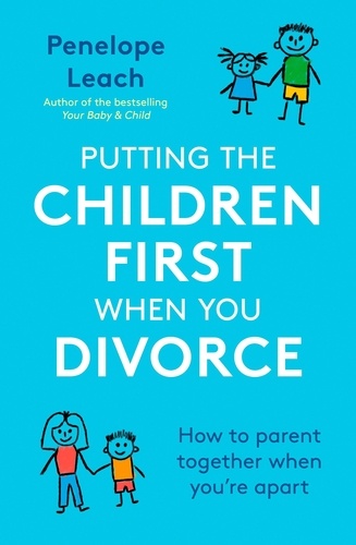Putting the Children First When You Divorce. How to parent together when you're apart