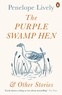 Penelope Lively - The Purple Swamp Hen and Other Stories.