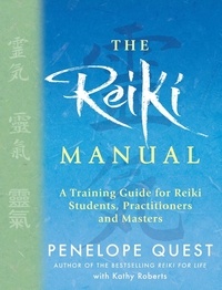 Penelope Quest et Kathy Roberts - The Reiki Manual - A Training Guide for Reiki Students, Practitioners and Masters.