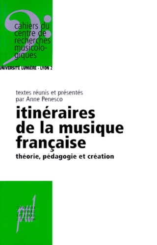  PENESCO ANNE - Itineraires De La Musique Francaise. Theorie, Pedagogie Et Creation.