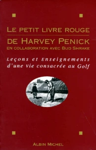 Le Petit Livre Rouge De Harvey Penick. Lecons Et Enseignements D'Une Vie Consacree Au Golf