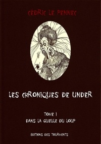 Pennec cedric Le - Les Chroniques de Under, Dans la gueule du loup, tome I.